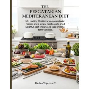 Vogendorff, Marlen Pescatarian Mediterranean Diet: 50+ healthy Mediterranean pescatarian recipes and a simple meal plan to shed weight, boost energy, and support long-term wellness. Vogendorff, Marlen Pescatarian Mediterranean Diet: 50+ healthy Mediterranean pescatarian recipes and a simple meal plan to shed weight, boost energy, and support long-term wellness.