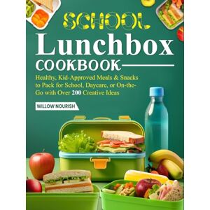 Nourish, Willow School Lunchbox Cookbook: Healthy, Kid-Approved Meals & Snacks to Pack for School, Daycare, or On-the-Go with Over 200 Creative Ideas Nourish, Willow School Lunchbox Cookbook: Healthy, Kid-Approved Meals & Snacks to Pack for School, Daycare, or On-the-Go with Over 200 Creative Ideas