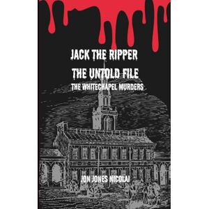 Jones Nicolai, Jon Jack the ripper: the untold file: The Whitechapel murders: 1 (The Serial killers Files) Jones Nicolai, Jon Jack the ripper: the untold file: The Whitechapel murders: 1 (The Serial killers Files)
