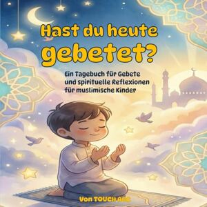 ABC, TOUCH Hast du heute gebetet?: Ein Gebetstagebuch für muslimische Kinder: 30 Tage Reflexionen, Geschichten & Tracker Das ideale Geschenk für Jungen und Mädchen zum Gebet (Salat) lernen ABC, TOUCH Hast du heute gebetet?: Ein Gebetstagebuch für muslimische Kinder: 30 Tage Reflexionen, Geschichten & Tracker Das ideale Geschenk für Jungen und Mädchen zum Gebet (Salat) lernen