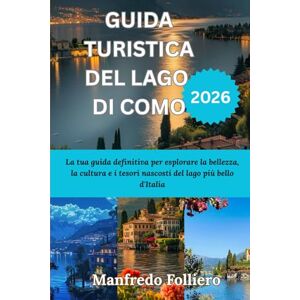 Folliero, Manfredo GUIDA TURISTICA DEL LAGO DI COMO 2026: La tua guida definitiva per esplorare la bellezza, la cultura e i tesori nascosti del lago più bello d'Italia Folliero, Manfredo GUIDA TURISTICA DEL LAGO DI COMO 2026: La tua guida definitiva per esplorare la bellezza, la cultura e i tesori nascosti del lago più bello d'Italia