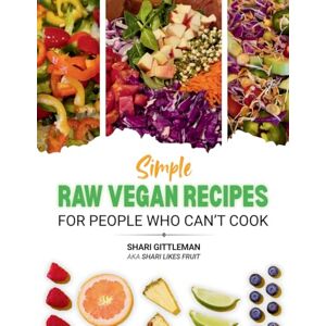 Gittleman, Shari Simple Raw Vegan Recipes: For People Who Can't Cook Gittleman, Shari Simple Raw Vegan Recipes: For People Who Can't Cook