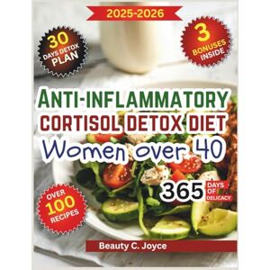 Joyce, Beauty C. Anti-Inflammatory Cortisol Detox Diet for Women Over 40: A Gentle Whole-Body Renewal Plan to Boost Metabolism, Improve Sleep, and Revive Inner Strength with Nourishing Everyday Meals Joyce, Beauty C. Anti-Inflammatory Cortisol Detox Diet for Women Over 40: A Gentle Whole-Body Renewal Plan to Boost Metabolism, Improve Sleep, and Revive Inner Strength with Nourishing Everyday Meals
