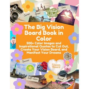 Rosenwood, Eve The Big Vision Board Book in Color: 500+ Color Images and Inspirational Quotes to Cut Out, Create Your Vision Board, and Manifest Your Dreams Rosenwood, Eve The Big Vision Board Book in Color: 500+ Color Images and Inspirational Quotes to Cut Out, Create Your Vision Board, and Manifest Your Dreams