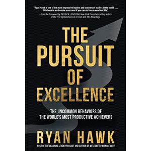 Hawk, Ryan The Pursuit of Excellence: The Uncommon Behaviors of the World's Most Productive Achievers Hawk, Ryan The Pursuit of Excellence: The Uncommon Behaviors of the World's Most Productive Achievers