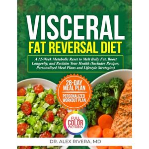 Rivera, Dr. Alex Visceral Fat Reversal Diet: A 12-Week Metabolic Reset to Melt Belly Fat, Boost Longevity, and Reclaim Your Health—Includes Recipes, Personalized Meal Plans, and Lifestyle Strategies Rivera, Dr. Alex Visceral Fat Reversal Diet: A 12-Week Metabolic Reset to Melt Belly Fat, Boost Longevity, and Reclaim Your Health—Includes Recipes, Personalized Meal Plans, and Lifestyle Strategies
