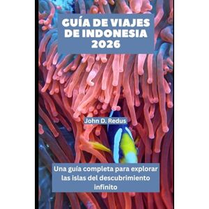 Redus, John D. GUÍA DE VIAJES DE INDONESIA 2026: Una guía completa para explorar las islas del descubrimiento infinito (2026 Travel Companion) Redus, John D. GUÍA DE VIAJES DE INDONESIA 2026: Una guía completa para explorar las islas del descubrimiento infinito (2026 Travel Companion)