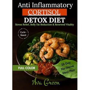Green, Ava Anti Inflammatory Cortisol Detox Diet: Simple Step-By-Step Recipes for Stress Relief, Belly Fat Reduction & Renewed Vitality — 28-Day Cycle-Based No-Starve Meal Plan for Women with Full-Color Images Green, Ava Anti Inflammatory Cortisol Detox Diet: Simple Step-By-Step Recipes for Stress Relief, Belly Fat Reduction & Renewed Vitality — 28-Day Cycle-Based No-Starve Meal Plan for Women with Full-Color Images