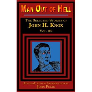 Knox, John H. Man Out of Hell: The Selected Stories of John H. Knox: Volume 2 Knox, John H. Man Out of Hell: The Selected Stories of John H. Knox: Volume 2
