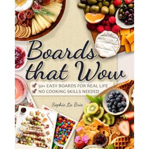 La Brie, Sophie Boards that Wow: Easy Charcuterie & Cheese Creations That Taste as Good as They Look — Perfect for Wine Nights, Brunches, Holiday Gatherings & More La Brie, Sophie Boards that Wow: Easy Charcuterie & Cheese Creations That Taste as Good as They Look — Perfect for Wine Nights, Brunches, Holiday Gatherings & More