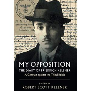 Kellner, Friedrich My Opposition: The Diary of Friedrich Kellner – A German against the Third Reich Kellner, Friedrich My Opposition: The Diary of Friedrich Kellner – A German against the Third Reich