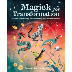Skyy, Brandi Amara Magick for Transformation: Rituals and alchemy for manifesting your wildest dreams Skyy, Brandi Amara Magick for Transformation: Rituals and alchemy for manifesting your wildest dreams