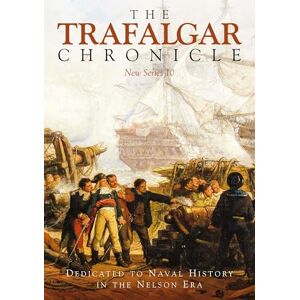 The Trafalgar Chronicle: Dedicated to Naval History in the Nelson Era: New Series 10 The Trafalgar Chronicle: Dedicated to Naval History in the Nelson Era: New Series 10