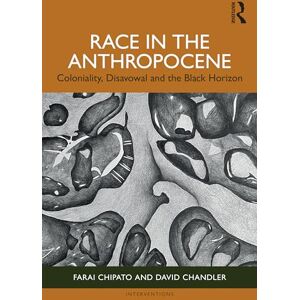 Chipato, Farai Race in the Anthropocene: Coloniality, Disavowal and the Black Horizon (Interventions) Chipato, Farai Race in the Anthropocene: Coloniality, Disavowal and the Black Horizon (Interventions)