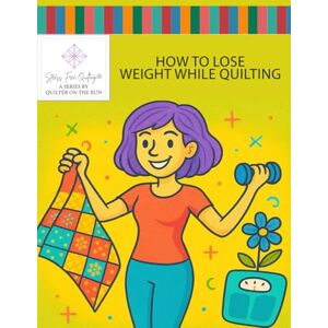 Vierra, Kris Stress Free Quilting How to Lose Weight While Quilting Vierra, Kris Stress Free Quilting How to Lose Weight While Quilting