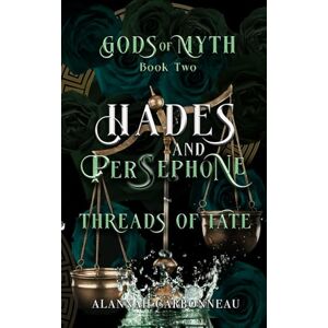 Carbonneau, Alannah Hades and Persephone Threads of Fate: Gods of Myth Book Two Carbonneau, Alannah Hades and Persephone Threads of Fate: Gods of Myth Book Two
