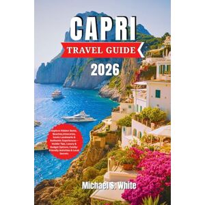 White, Michael S. CAPRI TRAVEL GUIDE 2026: Explore Hidden Gems, Beaches, Itineraries, Iconic Landmarks & Authentic Experiences – Insider Tips, Luxury & Budget Options, Family-Friendly Activities & Local Secrets White, Michael S. CAPRI TRAVEL GUIDE 2026: Explore Hidden Gems, Beaches, Itineraries, Iconic Landmarks & Authentic Experiences – Insider Tips, Luxury & Budget Options, Family-Friendly Activities & Local Secrets