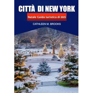 Brooks, Cathleen M. Città di New York Guida turistica di Natale 2025: Vivi le festività natalizie, le attrazioni festive, i monumenti iconici, le meraviglie invernali e le destinazioni per lo shopping negli Stati Uniti Brooks, Cathleen M. Città di New York Guida turistica di Natale 2025: Vivi le festività natalizie, le attrazioni festive, i monumenti iconici, le meraviglie invernali e le destinazioni per lo shopping negli Stati Uniti