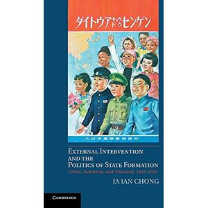 Chong, Ja Ian External Intervention and the Politics of State Formation: China, Indonesia, and Thailand, 1893–1952 Chong, Ja Ian External Intervention and the Politics of State Formation: China, Indonesia, and Thailand, 1893–1952