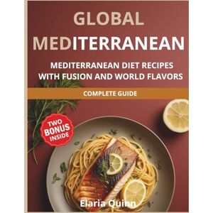 Quinn, Elaria Global Med: Mediterranean Diet Recipes with Fusion and World Flavors Quinn, Elaria Global Med: Mediterranean Diet Recipes with Fusion and World Flavors