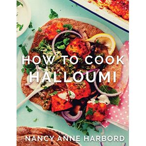 Harbord, Nancy Anne How to Cook Halloumi: Vegetarian feasts for every occasion Harbord, Nancy Anne How to Cook Halloumi: Vegetarian feasts for every occasion