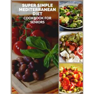 karim galoul Super Simple Mediterranean Diet Cookbook for Seniors: Enjoy Classic Mediterranean Flavors Without Complicated Cooking karim galoul Super Simple Mediterranean Diet Cookbook for Seniors: Enjoy Classic Mediterranean Flavors Without Complicated Cooking