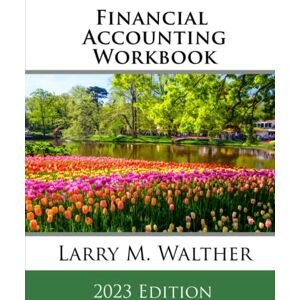 Walther, Larry M. Financial Accounting Workbook 2023 Edition Walther, Larry M. Financial Accounting Workbook 2023 Edition