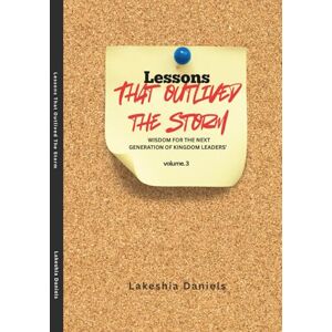 daniels, lakeshia Lessons That Outlived The Storm: wisdom for the next generation of kingdom leaders' volume.3 (Lessons that Outlived the Storm Collection) daniels, lakeshia Lessons That Outlived The Storm: wisdom for the next generation of kingdom leaders' volume.3 (Lessons that Outlived the Storm Collection)