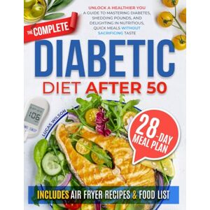 Wilson The Complete Diabetic Diet After 50: Unlock a Healthier You: A Guide to Mastering Diabetes, Shedding Pounds, and Delighting in Nutritious, Quick Meals without Sacrificing Taste Wilson The Complete Diabetic Diet After 50: Unlock a Healthier You: A Guide to Mastering Diabetes, Shedding Pounds, and Delighting in Nutritious, Quick Meals without Sacrificing Taste