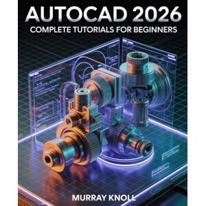Knoll, Murray AutoCAD 2026 Complete Tutorials for Beginners: Step-by-Step Masterclass in 2D Drafting, 3D Modeling, Engineering Drawing, AI-Powered CAD Tools, Real-World Projects, and Productivity Hacks Knoll, Murray AutoCAD 2026 Complete Tutorials for Beginners: Step-by-Step Masterclass in 2D Drafting, 3D Modeling, Engineering Drawing, AI-Powered CAD Tools, Real-World Projects, and Productivity Hacks
