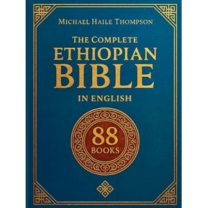 Thompson, Michael Haile The Complete ETHIOPIAN BIBLE in English: Groundbreaking Translation and Critical Commentary Including Apocrypha, Enoch, Jubilees, and Other Rare Texts Thompson, Michael Haile The Complete ETHIOPIAN BIBLE in English: Groundbreaking Translation and Critical Commentary Including Apocrypha, Enoch, Jubilees, and Other Rare Texts