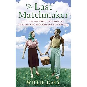 Daly, Willie The Last Matchmaker: The heartwarming true story of the man who brought love to Ireland Daly, Willie The Last Matchmaker: The heartwarming true story of the man who brought love to Ireland