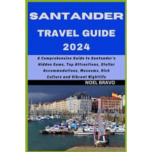 Bravo, Noel SANTANDER TRAVEL GUIDE 2024: A Comprehensive Guide to Santander’s Hidden Gems, Top Attractions, Stellar Accommodations, Museums, Rich Culture and Vibrant Nightlife Bravo, Noel SANTANDER TRAVEL GUIDE 2024: A Comprehensive Guide to Santander’s Hidden Gems, Top Attractions, Stellar Accommodations, Museums, Rich Culture and Vibrant Nightlife