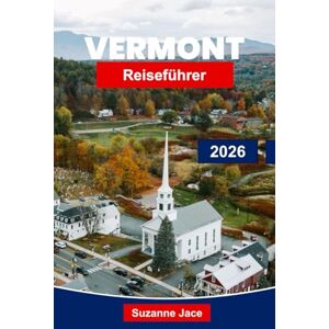 Jace, Suzanne Vermont Reiseführer 2026: Entdecken Sie das Herbstlaub, Bergabenteuer und den Charme Neuenglands Jace, Suzanne Vermont Reiseführer 2026: Entdecken Sie das Herbstlaub, Bergabenteuer und den Charme Neuenglands