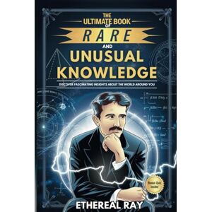 Ray, Ethereal The Ultimate Book of Rare and Unusual Knowledge: Discover Fascinating Insights About the World Around You: Captivating yet Interesting Facts and ... for Curious Minds! (Eleven Worlds to Explore) Ray, Ethereal The Ultimate Book of Rare and Unusual Knowledge: Discover Fascinating Insights About the World Around You: Captivating yet Interesting Facts and ... for Curious Minds! (Eleven Worlds to Explore)