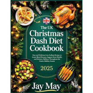 May, Jay THE UK CHRISTMAS DASH DIET COOKBOOK 2025: Easy and Delicious Low-Sodium Recipes to Lower Blood Pressure, Support Heart Health, and Enhance Wellness Throughout the Festive Holiday Season May, Jay THE UK CHRISTMAS DASH DIET COOKBOOK 2025: Easy and Delicious Low-Sodium Recipes to Lower Blood Pressure, Support Heart Health, and Enhance Wellness Throughout the Festive Holiday Season