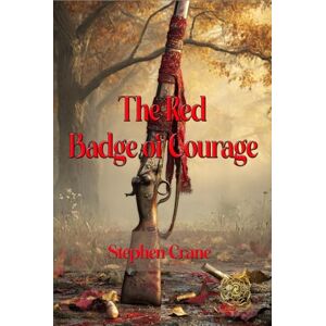 Crane, Stephen The Red Badge of Courage: Rebirth Collectors' Edition Annotated Crane, Stephen The Red Badge of Courage: Rebirth Collectors' Edition Annotated