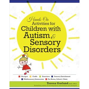 Garland, Teresa Hands-on Activities for Children with Autism & Sensory Disorders: Recipes, Crafts, Exercises, Sensory Enrichment, Multisensory Immersion, for Home, School, Clinic Garland, Teresa Hands-on Activities for Children with Autism & Sensory Disorders: Recipes, Crafts, Exercises, Sensory Enrichment, Multisensory Immersion, for Home, School, Clinic