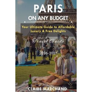 MARCHAND, CLAIRE PARIS ON A BUDGET: Your Ultimate Guide to Affordable Luxury & Free Delights (PARIS WITH PURPOSE) MARCHAND, CLAIRE PARIS ON A BUDGET: Your Ultimate Guide to Affordable Luxury & Free Delights (PARIS WITH PURPOSE)