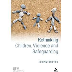 Radford, Lorraine Rethinking Children, Violence and Safeguarding: Attitudes in Contemporary Society (New Childhoods) Radford, Lorraine Rethinking Children, Violence and Safeguarding: Attitudes in Contemporary Society (New Childhoods)