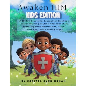 Cunningham, Joritta Awaken Him Kids Edition: A 28-Day Devotional Journal for Building a Sacred Morning Routine with Your Child: Featuring Daily Affirmations, Prayer, Movement, and Coloring Pages Cunningham, Joritta Awaken Him Kids Edition: A 28-Day Devotional Journal for Building a Sacred Morning Routine with Your Child: Featuring Daily Affirmations, Prayer, Movement, and Coloring Pages