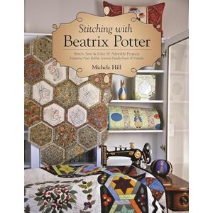 Hill, Michele Stitching with Beatrix Potter: Stitch, Sew & Give 10 Adorable Projects Hill, Michele Stitching with Beatrix Potter: Stitch, Sew & Give 10 Adorable Projects
