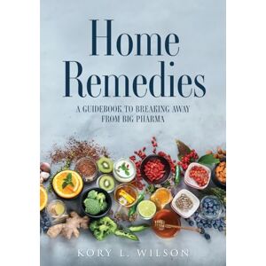 Wilson Home Remedies: A Guidebook to Breaking Away from Big Pharma: 0 Wilson Home Remedies: A Guidebook to Breaking Away from Big Pharma: 0