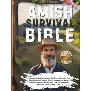 Rogers, Steve D. Amish Survival Bible: Timeless Amish Secrets for Off-Grid Living and True Self-Reliance Master Food Preservation, Water Security, Herbal Healing, ... Survival Skills to Thrive in Any Crisis. Rogers, Steve D. Amish Survival Bible: Timeless Amish Secrets for Off-Grid Living and True Self-Reliance Master Food Preservation, Water Security, Herbal Healing, ... Survival Skills to Thrive in Any Crisis.