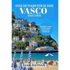 NATHAN, LIAM GUÍA DE VIAJES DEL PAÍS VASCO 2025/2026: Explora Bilbao, San Sebastián, Vitoria-Gasteiz Y Joyas Ocultas De Cultura, Naturaleza Y Delicias Culinarias. NATHAN, LIAM GUÍA DE VIAJES DEL PAÍS VASCO 2025/2026: Explora Bilbao, San Sebastián, Vitoria-Gasteiz Y Joyas Ocultas De Cultura, Naturaleza Y Delicias Culinarias.