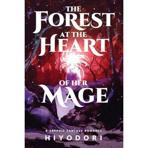 Hiyodori The Forest at the Heart of Her Mage: A Sapphic Fantasy Romance Hiyodori The Forest at the Heart of Her Mage: A Sapphic Fantasy Romance