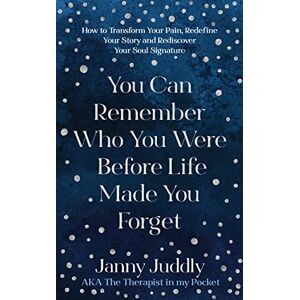 Juddly, Janny You Can Remember Who You Were Before Life Made You Forget: How to Transform Your Pain, Redefine Your Story and Rediscover Your Soul Signature Juddly, Janny You Can Remember Who You Were Before Life Made You Forget: How to Transform Your Pain, Redefine Your Story and Rediscover Your Soul Signature
