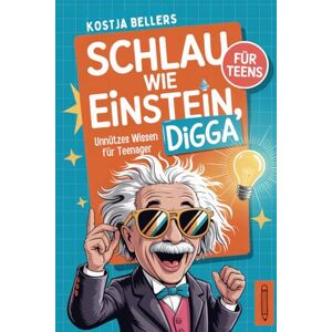 Bellers, Kostja Schlau wie Einstein, Digga: Unnützes Wissen für Teenager Bellers, Kostja Schlau wie Einstein, Digga: Unnützes Wissen für Teenager