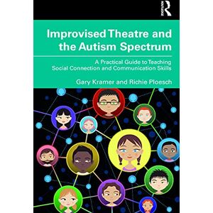 Kramer, Gary Improvised Theatre and the Autism Spectrum: A Practical Guide to Teaching Social Connection and Communication Skills Kramer, Gary Improvised Theatre and the Autism Spectrum: A Practical Guide to Teaching Social Connection and Communication Skills