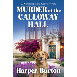 Burton, Harper Murder at Calloway Hall: A twisty small-town whodunit (Windmere Cove Cozy Mystery Book 3) Burton, Harper Murder at Calloway Hall: A twisty small-town whodunit (Windmere Cove Cozy Mystery Book 3)